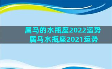 属马的水瓶座2022运势 属马水瓶座2021运势